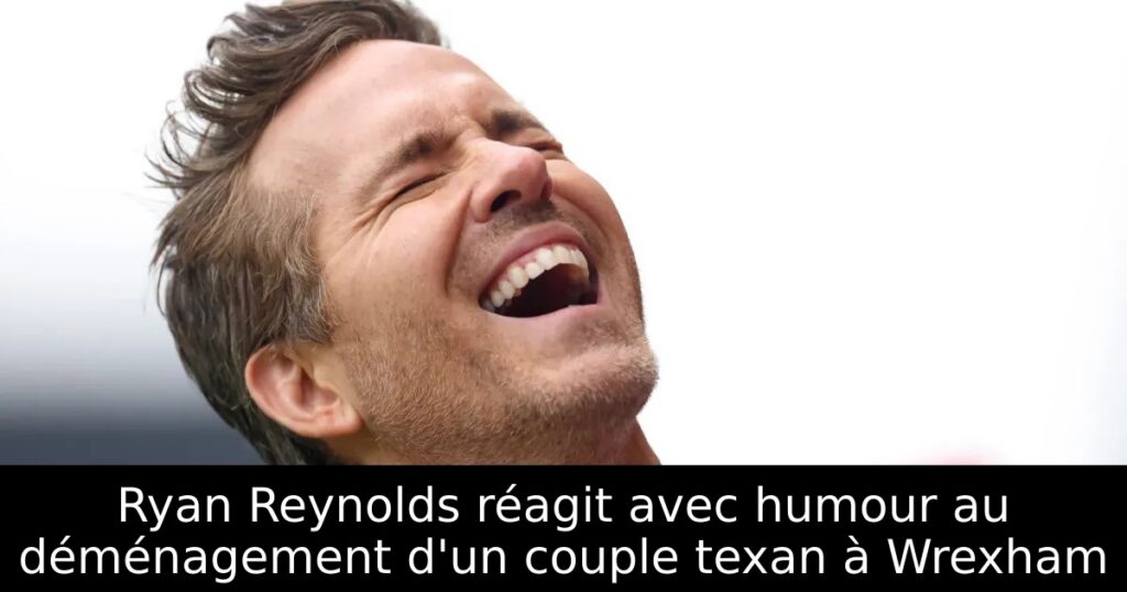 Ryan Reynolds réagit avec humour au déménagement d&rsquo;un couple texan à Wrexham