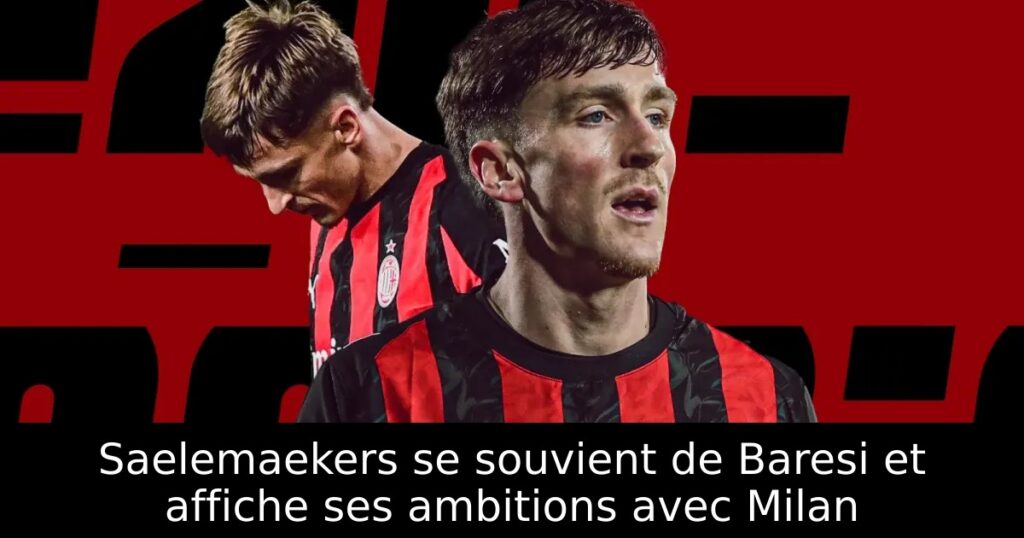 Saelemaekers se souvient de Baresi et affiche ses ambitions avec Milan