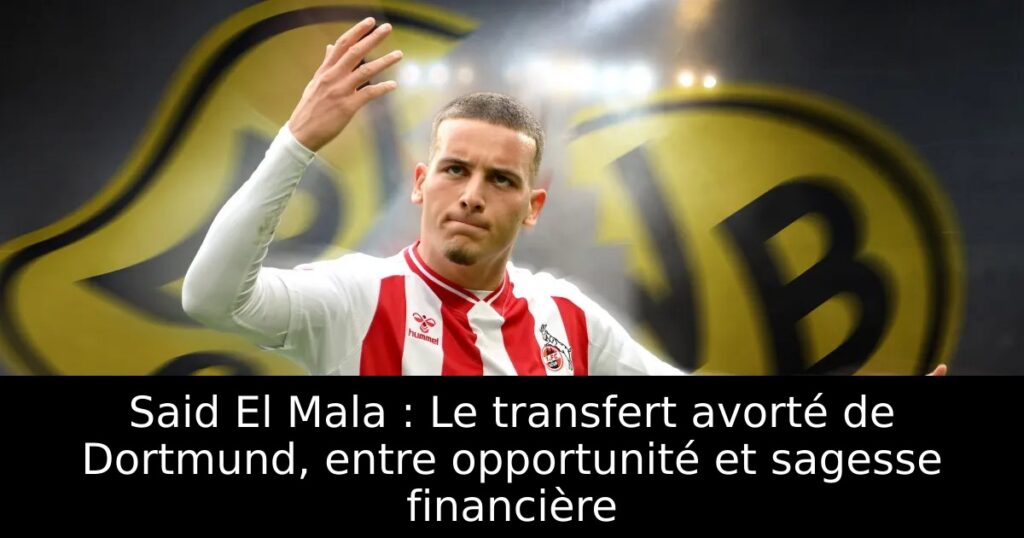 Said El Mala : Le transfert avorté de Dortmund, entre opportunité et sagesse financière