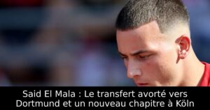 Said El Mala : Le transfert avorté vers Dortmund et un nouveau chapitre à Köln