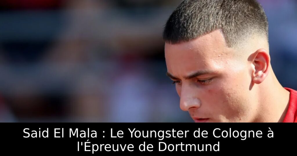 Said El Mala : Le Youngster de Cologne à l&rsquo;Épreuve de Dortmund