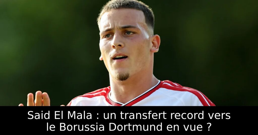 Said El Mala : un transfert record vers le Borussia Dortmund en vue ?