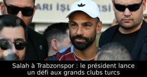 Salah à Trabzonspor : le président lance un défi aux grands clubs turcs