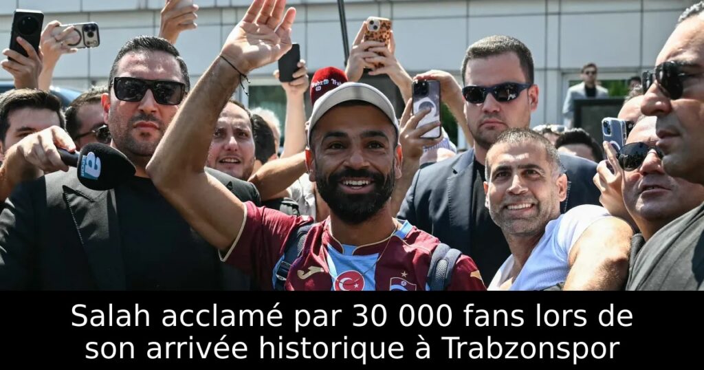 Salah acclamé par 30 000 fans lors de son arrivée historique à Trabzonspor