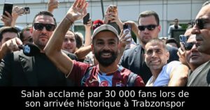 Salah acclamé par 30 000 fans lors de son arrivée historique à Trabzonspor