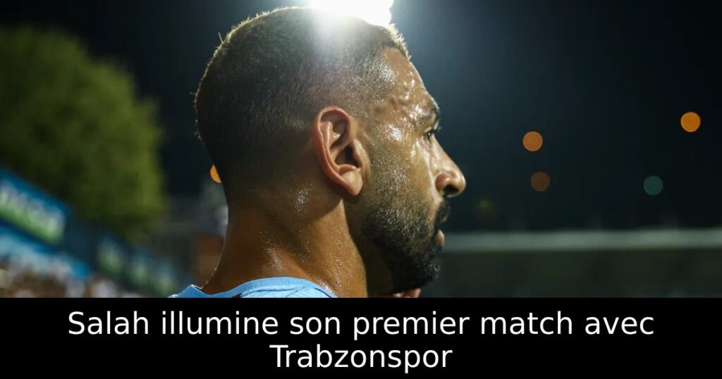 Salah illumine son premier match avec Trabzonspor