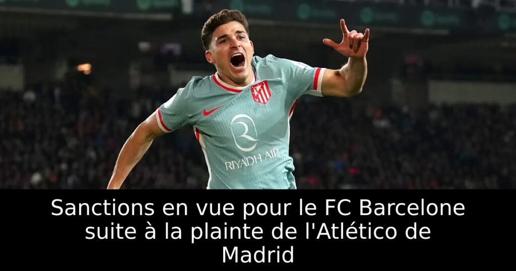 Sanctions en vue pour le FC Barcelone suite à la plainte de l&rsquo;Atlético de Madrid