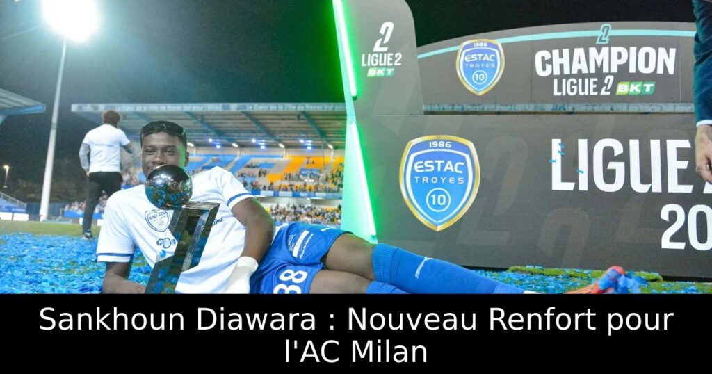 Sankhoun Diawara : Nouveau Renfort pour l&rsquo;AC Milan