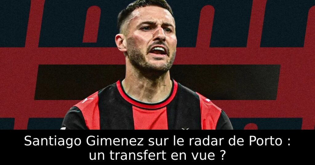 Santiago Gimenez sur le radar de Porto : un transfert en vue ?