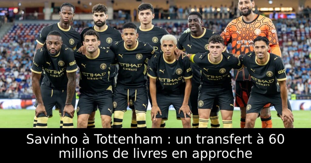 Savinho à Tottenham : un transfert à 60 millions de livres en approche