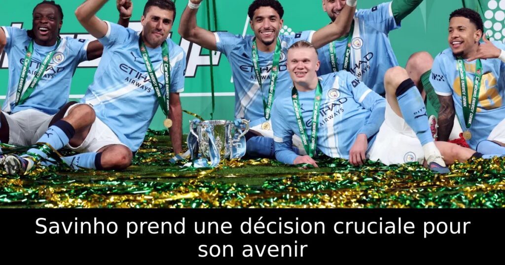 Savinho prend une décision cruciale pour son avenir