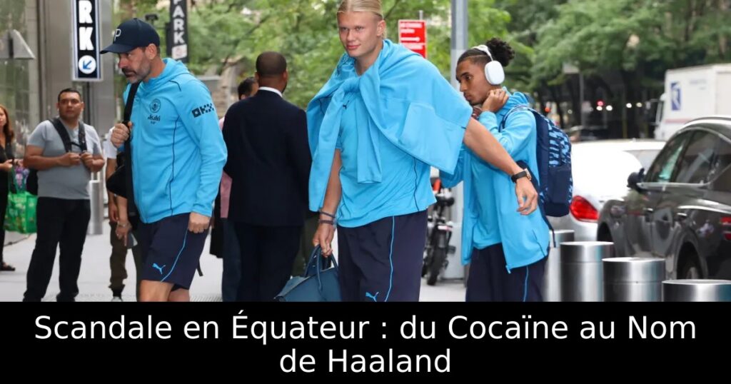 Scandale en Équateur : du Cocaïne au Nom de Haaland