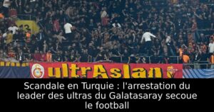 Scandale en Turquie : l&rsquo;arrestation du leader des ultras du Galatasaray secoue le football