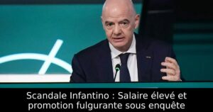 Scandale Infantino : Salaire élevé et promotion fulgurante sous enquête