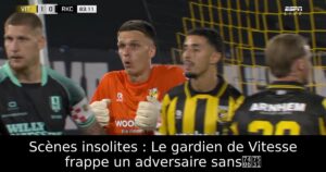 Scènes insolites : Le gardien de Vitesse frappe un adversaire sans理由