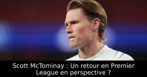 Scott McTominay : Un retour en Premier League en perspective ?