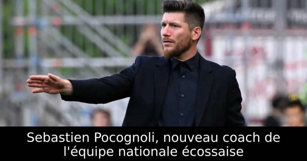Sebastien Pocognoli, nouveau coach de l&rsquo;équipe nationale écossaise