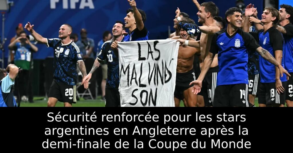 Sécurité renforcée pour les stars argentines en Angleterre après la demi-finale de la Coupe du Monde