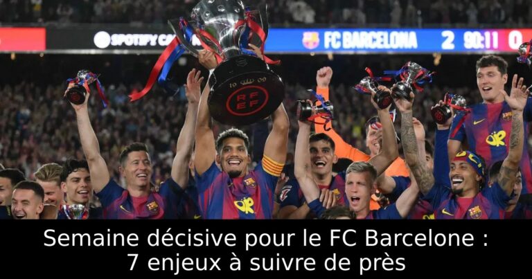 Semaine décisive pour le FC Barcelone : 7 enjeux à suivre de près