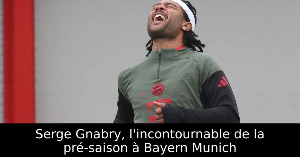 Serge Gnabry, l&rsquo;incontournable de la pré-saison à Bayern Munich