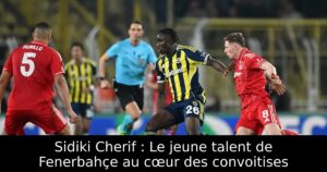 Sidiki Cherif : Le jeune talent de Fenerbahçe au cœur des convoitises