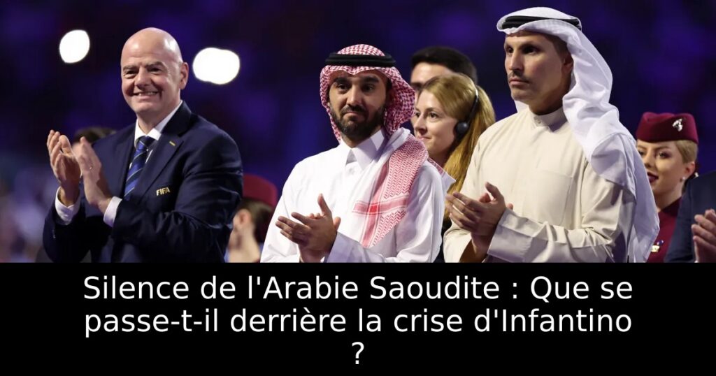 Silence de l&rsquo;Arabie Saoudite : Que se passe-t-il derrière la crise d&rsquo;Infantino ?