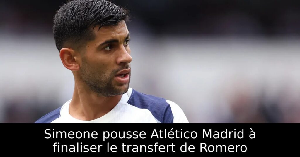 Simeone pousse Atlético Madrid à finaliser le transfert de Romero