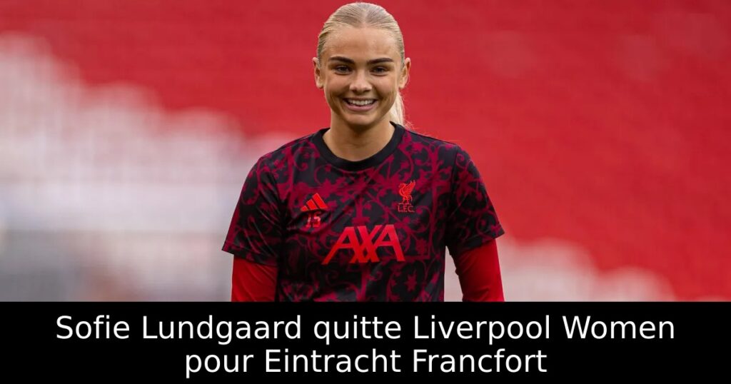 Sofie Lundgaard quitte Liverpool Women pour Eintracht Francfort