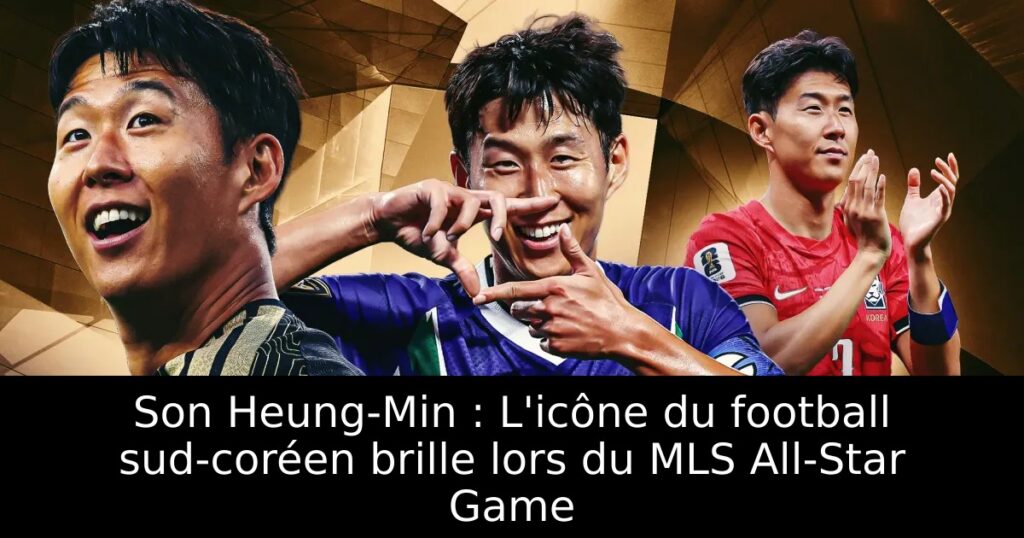 Son Heung-Min : L&rsquo;icône du football sud-coréen brille lors du MLS All-Star Game