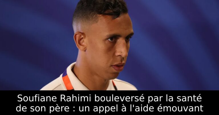 Soufiane Rahimi bouleversé par la santé de son père : un appel à l'aide émouvant
