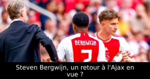 Steven Bergwijn, un retour à l&rsquo;Ajax en vue ?