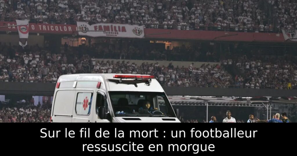 Sur le fil de la mort : un footballeur ressuscite en morgue