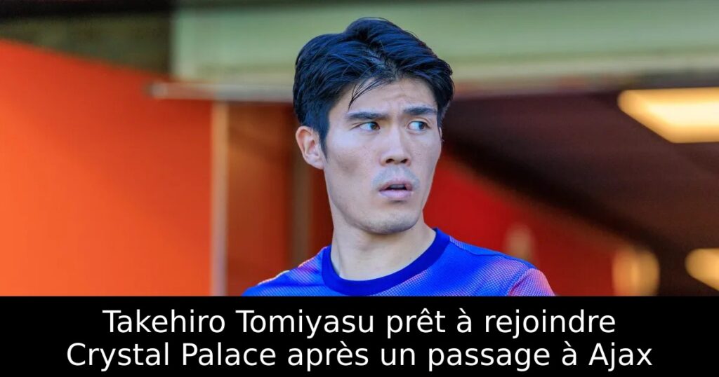 Takehiro Tomiyasu prêt à rejoindre Crystal Palace après un passage à Ajax