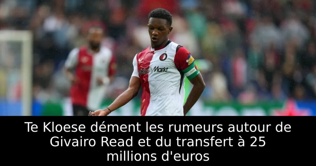 Te Kloese dément les rumeurs autour de Givairo Read et du transfert à 25 millions d&rsquo;euros