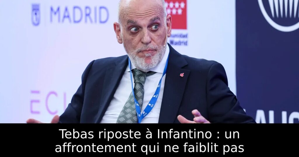Tebas riposte à Infantino : un affrontement qui ne faiblit pas