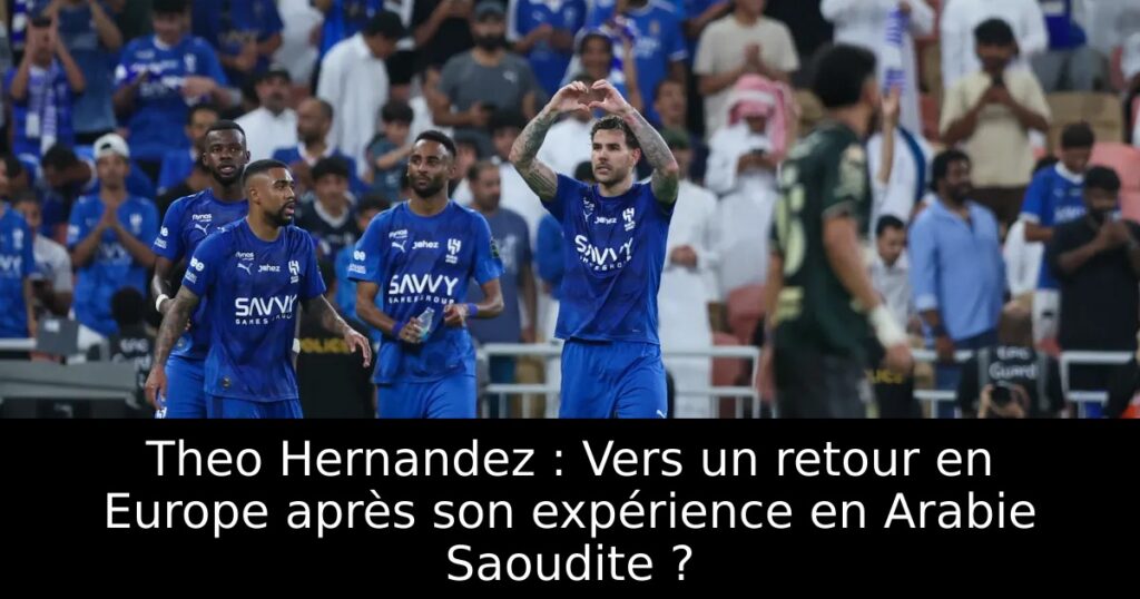 Theo Hernandez : Vers un retour en Europe après son expérience en Arabie Saoudite ?