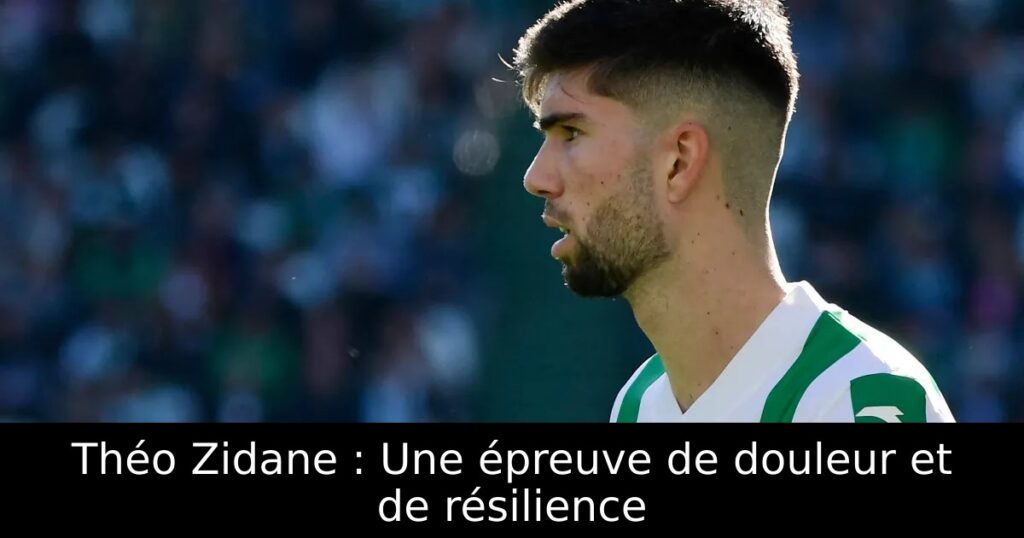 Théo Zidane : Une épreuve de douleur et de résilience