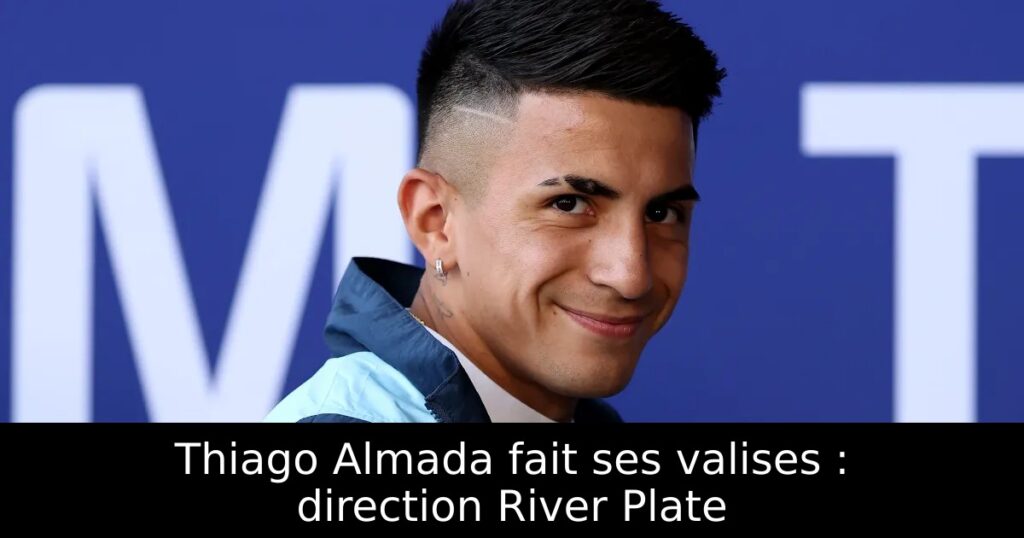 Thiago Almada fait ses valises : direction River Plate