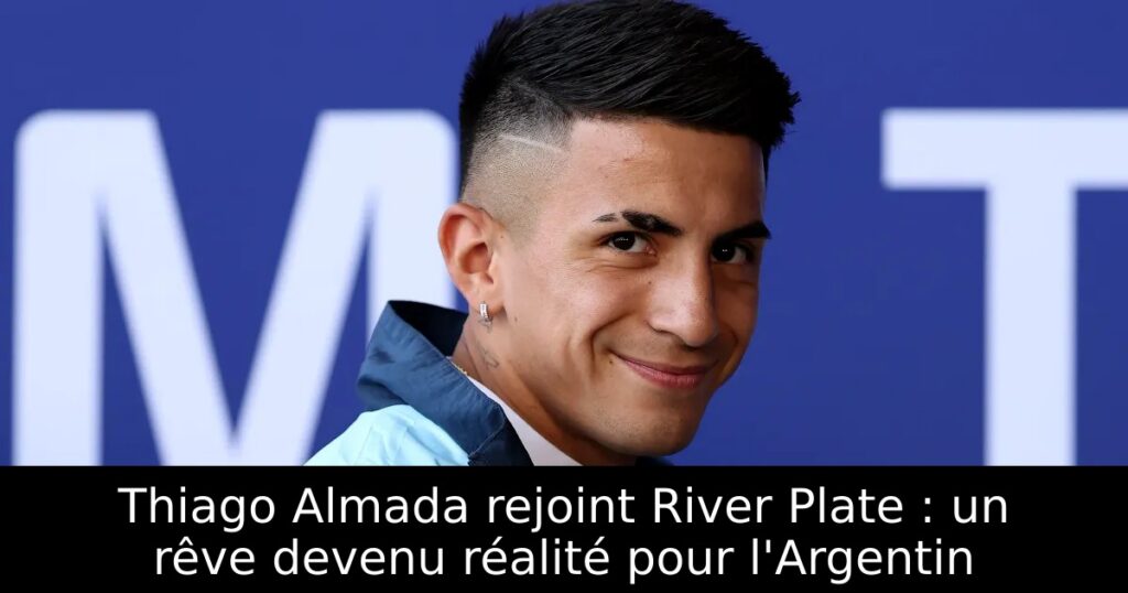 Thiago Almada rejoint River Plate : un rêve devenu réalité pour l&rsquo;Argentin