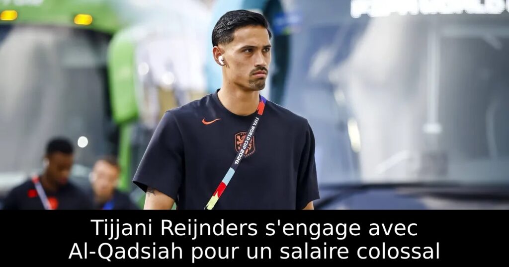 Tijjani Reijnders s&rsquo;engage avec Al-Qadsiah pour un salaire colossal