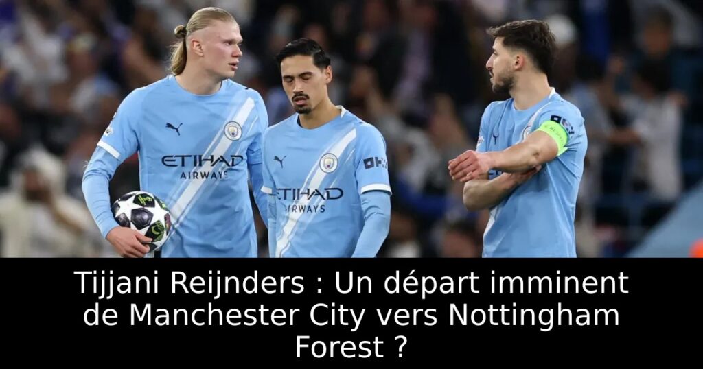 Tijjani Reijnders : Un départ imminent de Manchester City vers Nottingham Forest ?