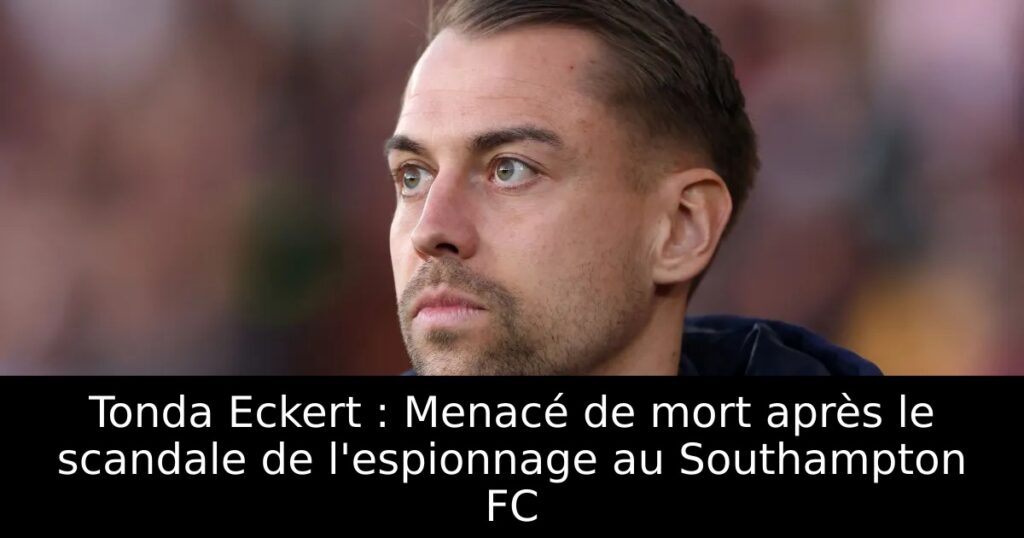 Tonda Eckert : Menacé de mort après le scandale de l&rsquo;espionnage au Southampton FC