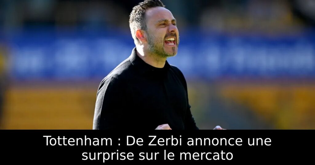 Tottenham : De Zerbi annonce une surprise sur le mercato