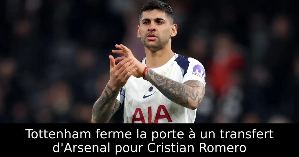 Tottenham ferme la porte à un transfert d&rsquo;Arsenal pour Cristian Romero