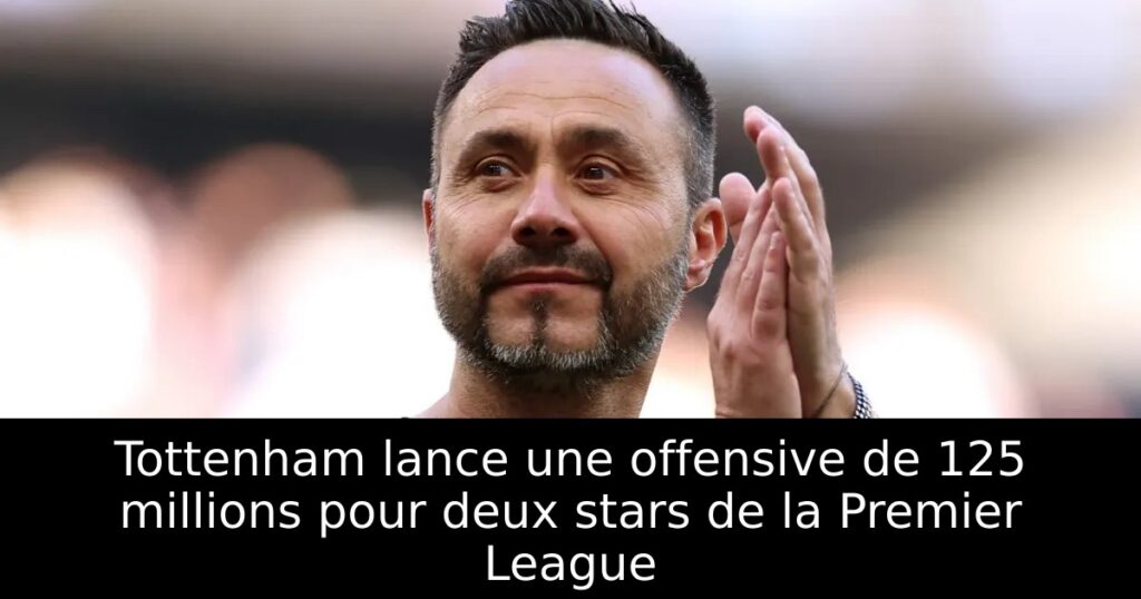 Tottenham lance une offensive de 125 millions pour deux stars de la Premier League