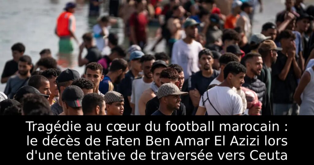 Tragédie au cœur du football marocain : le décès de Faten Ben Amar El Azizi lors d&rsquo;une tentative de traversée vers Ceuta