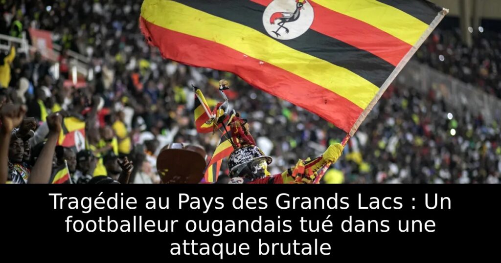 Tragédie au Pays des Grands Lacs : Un footballeur ougandais tué dans une attaque brutale