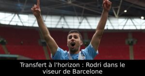 Transfert à l&rsquo;horizon : Rodri dans le viseur de Barcelone