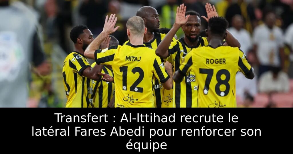 Transfert : Al-Ittihad recrute le latéral Fares Abedi pour renforcer son équipe