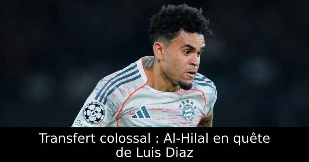 Transfert colossal : Al-Hilal en quête de Luis Diaz